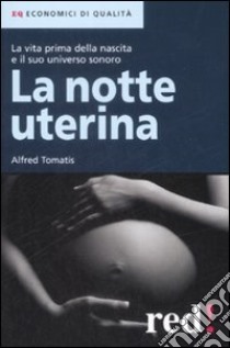 La Notte uterina. La vita prima della nascita e il suo universo sonoro libro di Tomatis Alfred A.