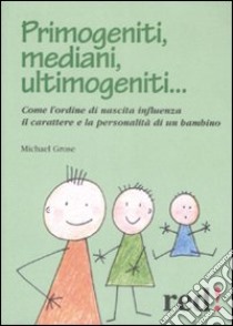 Primogeniti, mediani, ultimogeniti... libro di Grose Michael