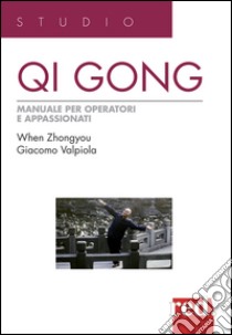 Qi Gong. Manuale per operatori e appassionati libro di When Zhongyou; Valpiola Giacomo