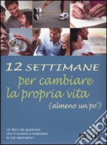 Dodici settimane per cambiare la propria vita (almeno un po') libro di Settimo Giulia