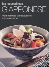 La cucina giapponese. Piatti raffinati tra tradizione e innovazione libro