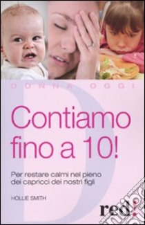 Contiamo fino a dieci! Per restare calmi nel pieno dei capricci dei nostri figli libro di Smith Hollie