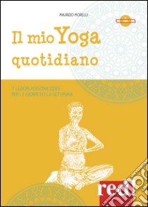 Il mio yoga quotidiano. 7 lezioni personalizzate per i 7 giorni della settimana. 2 DVD libro di Morelli Maurizio