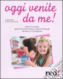 Oggi venite da me! libro di Kemp Jane - Walters Clare