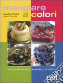 Mangiare a colori. Invitanti ricette per il benessere psicofisico libro di Cusani Maurizio - Trenchi Cinzia