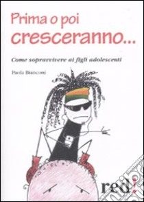 Prima o poi cresceranno... Come sopravvivere ai figli adolescenti libro di Bianconi Paola