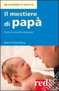 Il mestiere di papà. Tutte le cose da imparare libro di Greenberg Martin