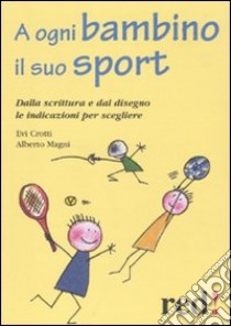 A ogni bambino il suo sport. Dalla scrittura e dal disegno le indicazioni per scegliere libro di Crotti Evi - Magni Alberto