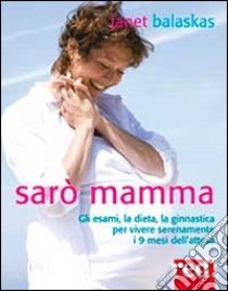 Sarò mamma. Gli esami, la dieta, la ginnastica per vivere serenamente i 9 mesi dell'attesa. Con 2 CD Audio libro di Balaskas Janet