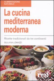 La Cucina mediterranea moderna. Ricette tradizionali da tre continenti libro di Lomazzi Giuliana