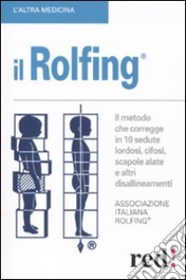 Rolfing. Il metodo che corregge in 10 sedute lordosi, cifosi, scapole alate e altri disallineamenti libro