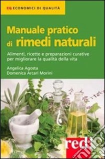 Manuale pratico di rimedi naturali. Alimenti, ricette e preparazioni curative per migliorare la qualità della vita libro di Arcari Morini Domenica; Agosti Angelica