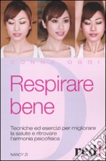 Respirare bene. Tecniche ed esercizi per migliorare la salute e ritrovare una serena armonia psicofisica libro di Zi Nancy