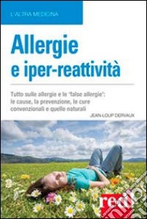 Allergie e iper-reattività. Asma, rinite, eczema, congiuntivite... Le cause, la prevenzione, le cure libro di Dervaux Jean-Loup