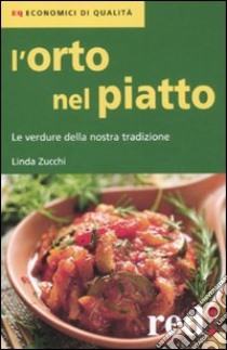 L'Orto nel piatto. Le verdure della nostra tradizione libro di Zucchi Linda