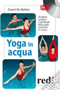 Yoga in acqua. Il potere curativo e spirituale dello yoga praticato in acqua. DVD libro di De Stefani Gianni