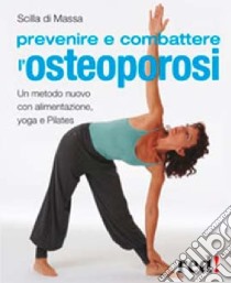 Prevenire e combattere l'osteoporosi. Ediz. illustrata libro di Di Massa Scilla