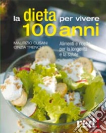 La dieta per vivere 100 anni. Alimenti e ricette per la longevità e la salute libro di Cusani Maurizio - Trenchi Cinzia