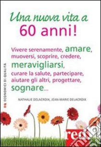 Una nuova vita a 60 anni! libro di Delecroix Nathalie; Delecroix Jean-Marie