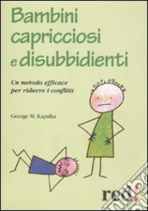 Bambini capricciosi e disubbidienti. Un metodo efficace per ridurre i conflitti libro di Kapalka George M.