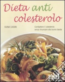 Dieta anticolesterolo. Combattere il colesterolo senza rinunciare alla buona tavola libro di Cassin Elena