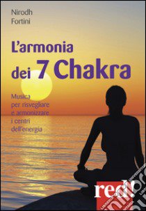 L'armonia dei 7 Chakra. Musica per risvegliare e armonizzare i centri dell'energia. CD Audio libro di Fortini Nirodh