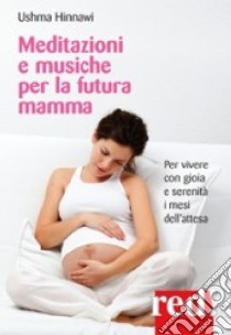 Meditazioni e musiche per la futura mamma. Per vivere con gioia e serenità i mesi dell'attesa. CD Audio libro di Hinnawi Ushma