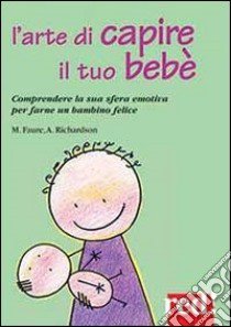 L'arte di capire il tuo bebé libro di Faure Megan; Richardson Ann