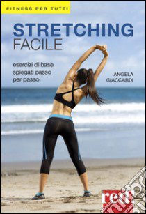 Stretching facile. Esercizi di base spiegati passo per passo libro di Giaccardi Angela