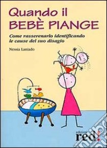 Quando il bebé piange. Come rassenerarlo identificando le cause del suo disagio libro di Laniado Nessia