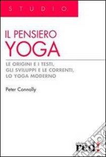 Il pensiero yoga. Le origini e i testi, gli sviluppi e le correnti, lo yoga moderno libro di Connolly Peter