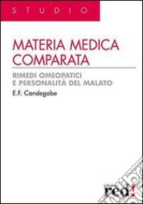 Materia medica comparata. Rimedi omeopatici e personalità del malato libro di Candegabe Eugenio F.