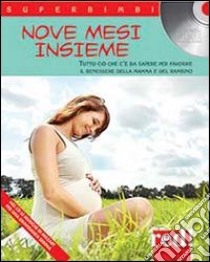 Nove mesi «insieme». Tutto ciò che c'è da sapere per favorire il benessere della mamma e del bambino. Con CD Audio libro