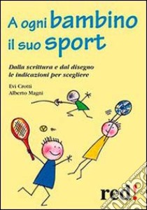 A ogni bambino il suo sport. Dalla scrittura e dal disegno le indicazioni per scegliere libro di Crotti Evi; Magni Alberto