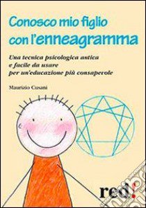 Conosco mio figlio con l'enneagramma. Una tecnica psicologica antica e facile da usare per un'educazione più consapevole libro di Cusani Maurizio