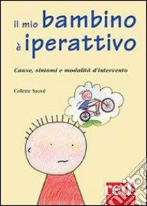 Il mio bambino è iperattivo. Cause, sintomi e modalità d'intervento libro di Sauvé Colette