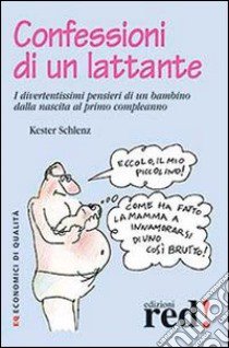 Confessioni di un lattante. I divertentissimi pensieri di un bambino dalla nascita al primo compleanno libro di Schlenz Kester