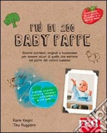 Più di 200 baby pappe. Ricette nutrienti, originali e buonissime per essere sicuri di quello che mettete nel piatto del vostro bambino libro di Knight Karin; Ruggiero Tina