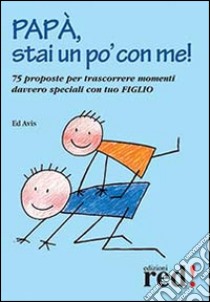 Papà, stai un po' con me! 75 proposte per trascorrere momenti davvero speciali con tuo figlio libro di Avis Ed