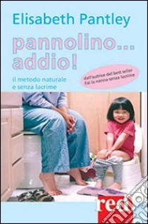 Pannolino... addio! Il metodo naturale e senza lacrime libro di Pantley Elizabeth