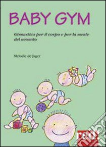 Baby Gym. Ginnastica per il corpo e la mente del neonato libro di De Jager Melodie