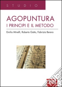 Agopuntura. I principi e il metodo libro di Minelli Emilio; Gatto Roberto; Berera Fabrizia