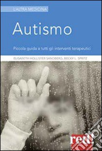 Autismo. Piccola guida a tutti gli interventi terapeutici libro di Hollister Sandberg Elisabeth; Spritz Becky L.