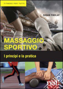 Massaggio sportivo. I principi e la pratica libro di Findlay Susan