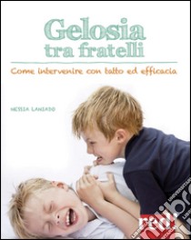 Gelosia tra fratelli. Come intervenire con tatto ed efficacia libro di Laniado Nessia