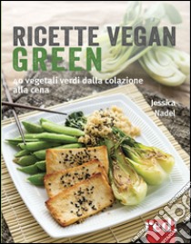 Ricette vegan green. 40 vegetali verdi dalla colazione alla cena libro di Nadel Jessica