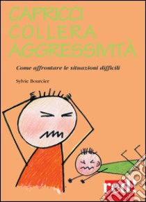 Capricci, collera, aggressività. Come affrontare le situazioni difficili libro di Bourcier Sylvie