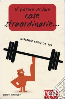 Il potere di fare cose straordinarie... dipende solo da te! libro di Hartley Simon