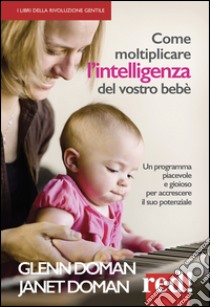 Come moltiplicare l'intelligenza del vostro bebè libro di Doman Glenn; Doman Janet