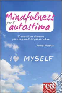 Mindfulness per l'autostima. 50 passi per diventare più consapevoli del proprio valore libro di Marotta Janetti